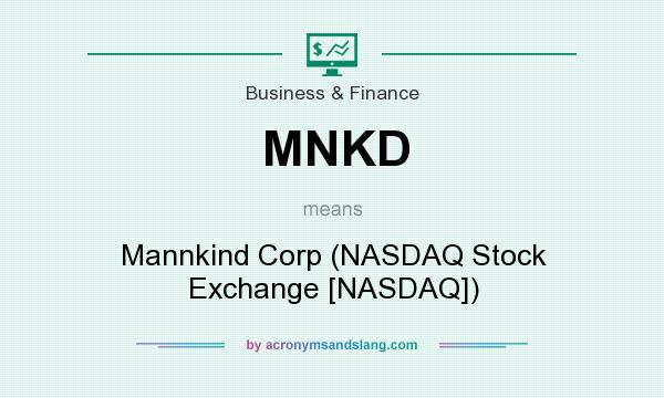 What does MNKD mean? It stands for Mannkind Corp (NASDAQ Stock Exchange [NASDAQ])