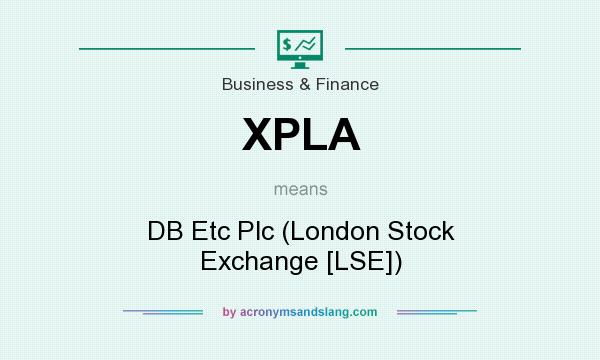 What does XPLA mean? It stands for DB Etc Plc (London Stock Exchange [LSE])