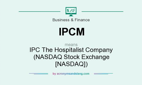 What does IPCM mean? It stands for IPC The Hospitalist Company (NASDAQ Stock Exchange [NASDAQ])