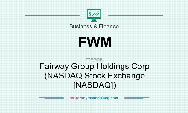 What does FWM mean? It stands for Fairway Group Holdings Corp (NASDAQ Stock Exchange [NASDAQ])