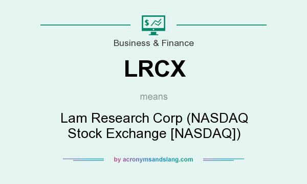 What does LRCX mean? It stands for Lam Research Corp (NASDAQ Stock Exchange [NASDAQ])