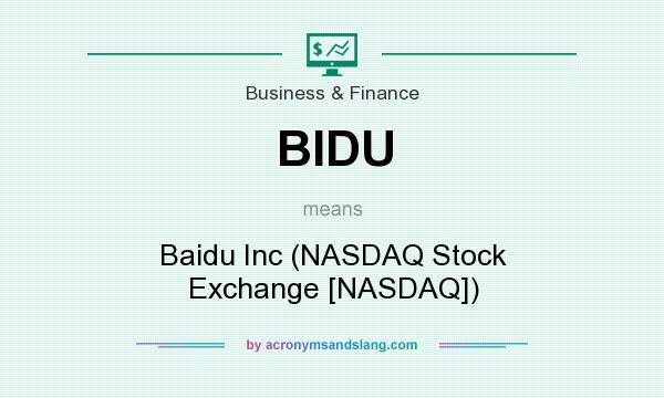 What does BIDU mean? It stands for Baidu Inc (NASDAQ Stock Exchange [NASDAQ])