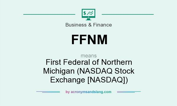 What does FFNM mean? It stands for First Federal of Northern Michigan (NASDAQ Stock Exchange [NASDAQ])