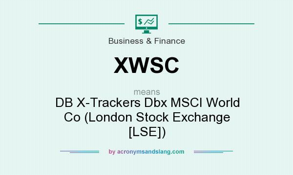 What does XWSC mean? It stands for DB X-Trackers Dbx MSCI World Co (London Stock Exchange [LSE])