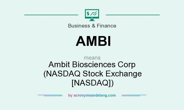 What does AMBI mean? It stands for Ambit Biosciences Corp (NASDAQ Stock Exchange [NASDAQ])