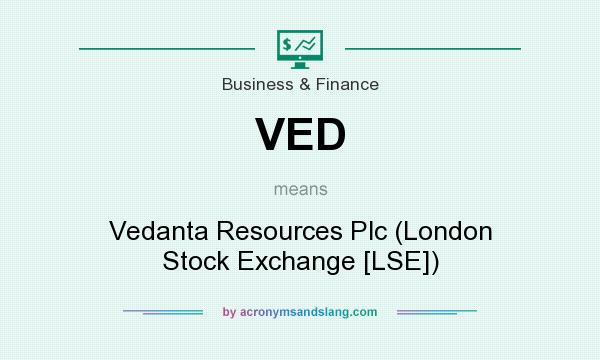 What does VED mean? It stands for Vedanta Resources Plc (London Stock Exchange [LSE])