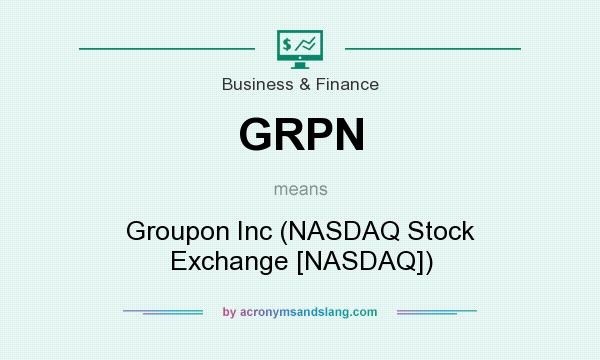 What does GRPN mean? It stands for Groupon Inc (NASDAQ Stock Exchange [NASDAQ])