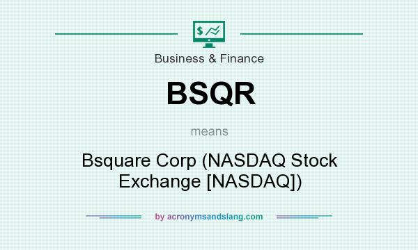 What does BSQR mean? It stands for Bsquare Corp (NASDAQ Stock Exchange [NASDAQ])