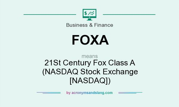 What does FOXA mean? It stands for 21St Century Fox Class A (NASDAQ Stock Exchange [NASDAQ])