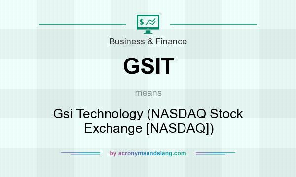 What does GSIT mean? It stands for Gsi Technology (NASDAQ Stock Exchange [NASDAQ])