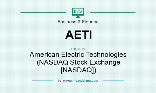 What does AETI mean? It stands for American Electric Technologies (NASDAQ Stock Exchange [NASDAQ])