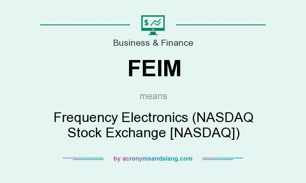 What does FEIM mean? It stands for Frequency Electronics (NASDAQ Stock Exchange [NASDAQ])