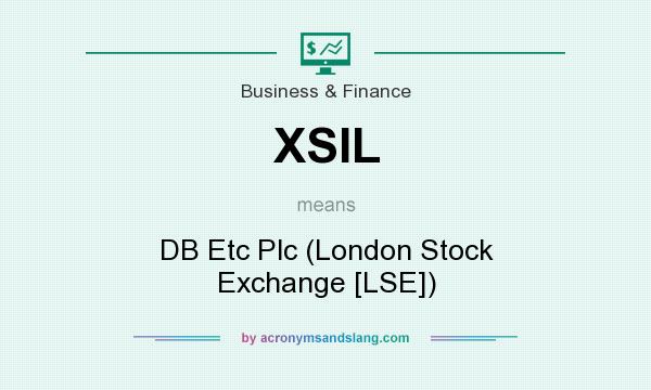 What does XSIL mean? It stands for DB Etc Plc (London Stock Exchange [LSE])