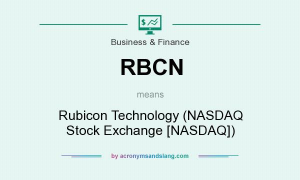 What does RBCN mean? It stands for Rubicon Technology (NASDAQ Stock Exchange [NASDAQ])