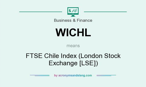 What does WICHL mean? It stands for FTSE Chile Index (London Stock Exchange [LSE])