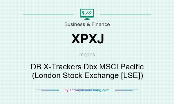 What does XPXJ mean? It stands for DB X-Trackers Dbx MSCI Pacific (London Stock Exchange [LSE])