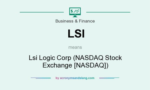 What does LSI mean? It stands for Lsi Logic Corp (NASDAQ Stock Exchange [NASDAQ])