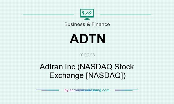 What does ADTN mean? It stands for Adtran Inc (NASDAQ Stock Exchange [NASDAQ])