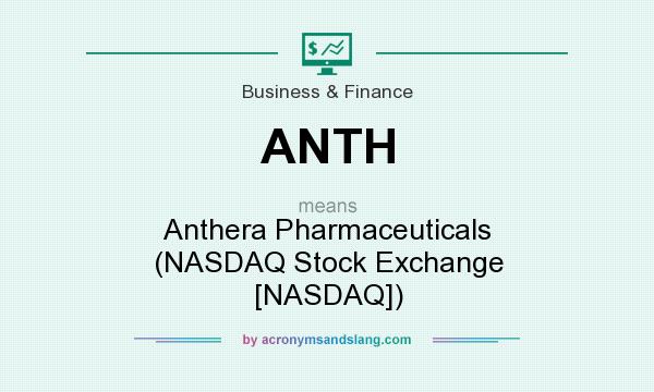 What does ANTH mean? It stands for Anthera Pharmaceuticals (NASDAQ Stock Exchange [NASDAQ])