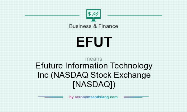What does EFUT mean? It stands for Efuture Information Technology Inc (NASDAQ Stock Exchange [NASDAQ])
