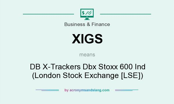 What does XIGS mean? It stands for DB X-Trackers Dbx Stoxx 600 Ind (London Stock Exchange [LSE])