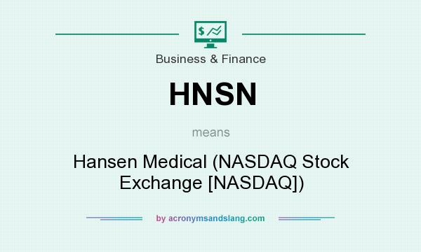What does HNSN mean? It stands for Hansen Medical (NASDAQ Stock Exchange [NASDAQ])