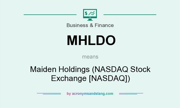 What does MHLDO mean? It stands for Maiden Holdings (NASDAQ Stock Exchange [NASDAQ])