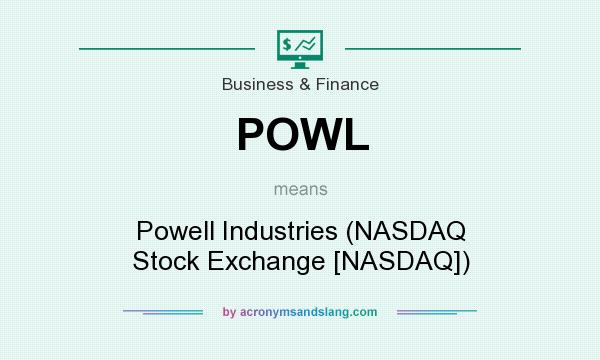 What does POWL mean? It stands for Powell Industries (NASDAQ Stock Exchange [NASDAQ])