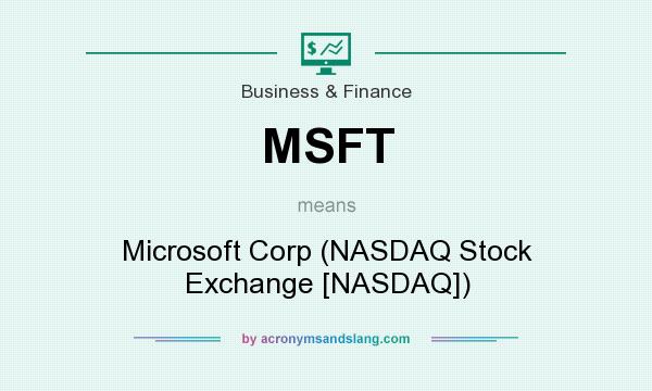 What does MSFT mean? It stands for Microsoft Corp (NASDAQ Stock Exchange [NASDAQ])