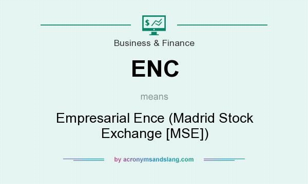 What does ENC mean? It stands for Empresarial Ence (Madrid Stock Exchange [MSE])