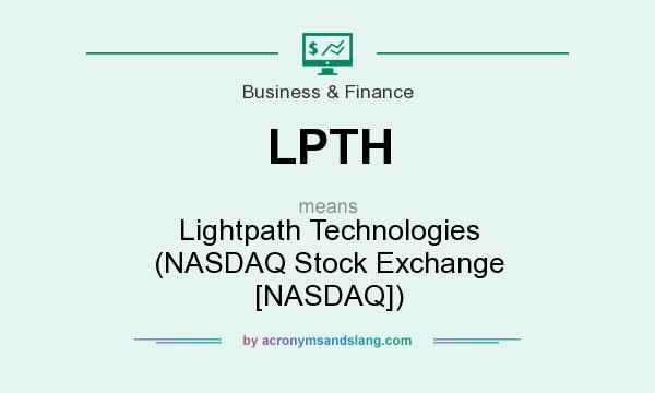 What does LPTH mean? It stands for Lightpath Technologies (NASDAQ Stock Exchange [NASDAQ])