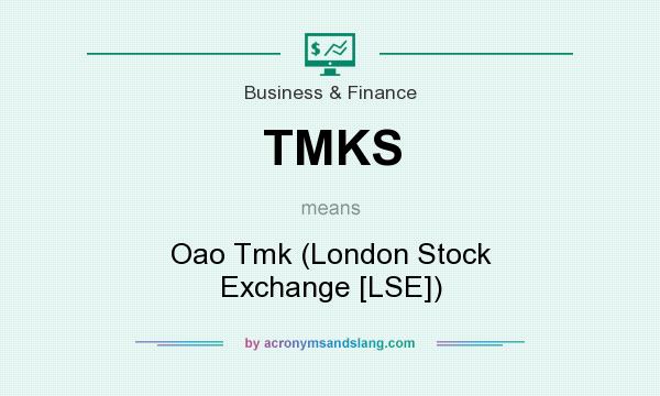 What does TMKS mean? It stands for Oao Tmk (London Stock Exchange [LSE])