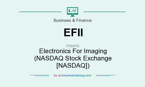 What does EFII mean? It stands for Electronics For Imaging (NASDAQ Stock Exchange [NASDAQ])
