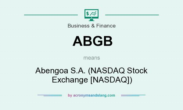 What does ABGB mean? It stands for Abengoa S.A. (NASDAQ Stock Exchange [NASDAQ])