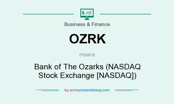 What does OZRK mean? It stands for Bank of The Ozarks (NASDAQ Stock Exchange [NASDAQ])