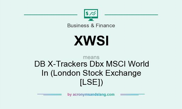 What does XWSI mean? It stands for DB X-Trackers Dbx MSCI World In (London Stock Exchange [LSE])