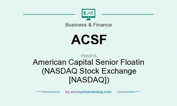 What does ACSF mean? It stands for American Capital Senior Floatin (NASDAQ Stock Exchange [NASDAQ])