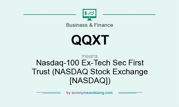What does QQXT mean? It stands for Nasdaq-100 Ex-Tech Sec First Trust (NASDAQ Stock Exchange [NASDAQ])