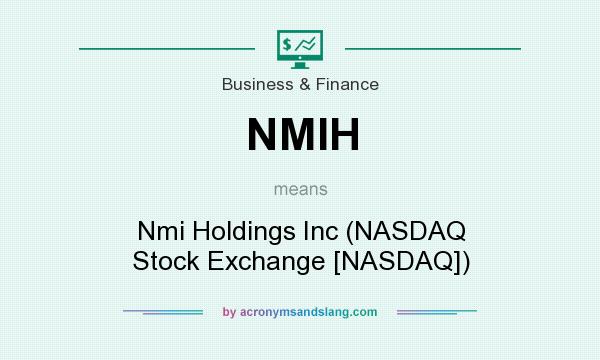 What does NMIH mean? It stands for Nmi Holdings Inc (NASDAQ Stock Exchange [NASDAQ])