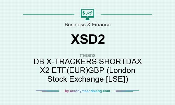 What does XSD2 mean? It stands for DB X-TRACKERS SHORTDAX X2 ETF(EUR)GBP (London Stock Exchange [LSE])