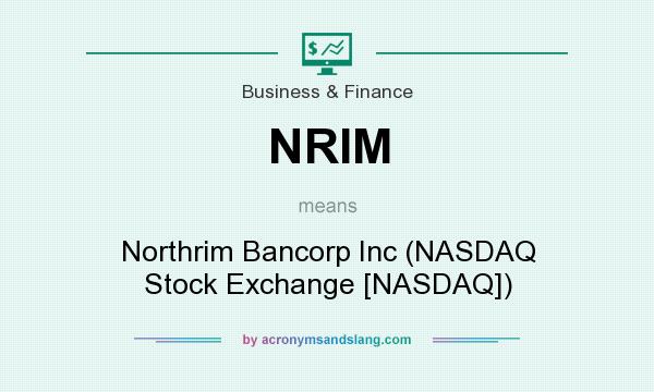 What does NRIM mean? It stands for Northrim Bancorp Inc (NASDAQ Stock Exchange [NASDAQ])