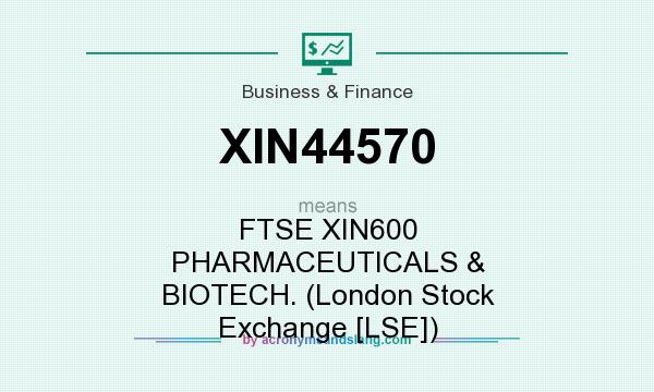 What does XIN44570 mean? It stands for FTSE XIN600 PHARMACEUTICALS & BIOTECH. (London Stock Exchange [LSE])