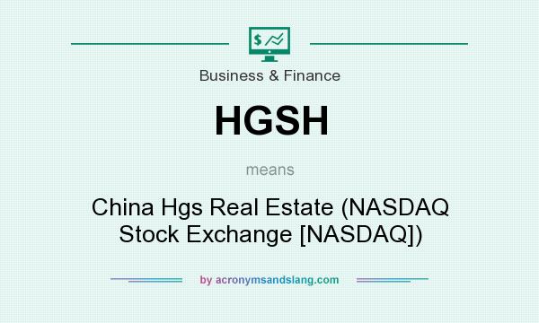 What does HGSH mean? It stands for China Hgs Real Estate (NASDAQ Stock Exchange [NASDAQ])