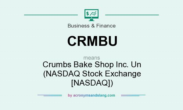 What does CRMBU mean? It stands for Crumbs Bake Shop Inc. Un (NASDAQ Stock Exchange [NASDAQ])