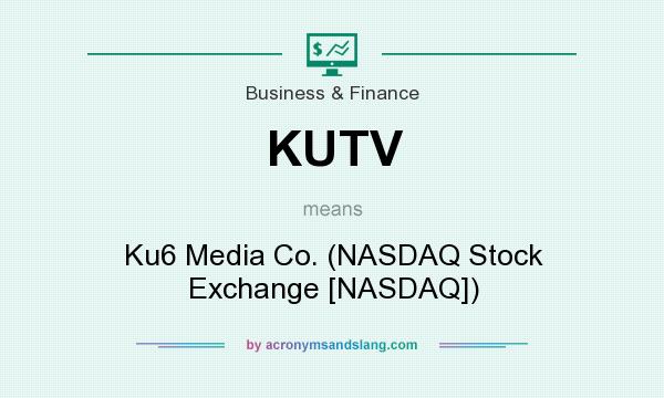 What does KUTV mean? It stands for Ku6 Media Co. (NASDAQ Stock Exchange [NASDAQ])