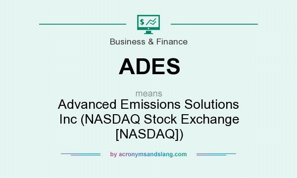 What does ADES mean? It stands for Advanced Emissions Solutions Inc (NASDAQ Stock Exchange [NASDAQ])