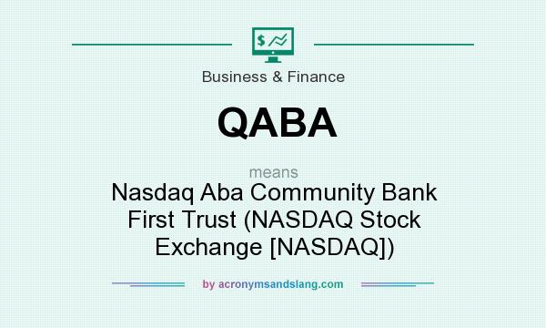What does QABA mean? It stands for Nasdaq Aba Community Bank First Trust (NASDAQ Stock Exchange [NASDAQ])