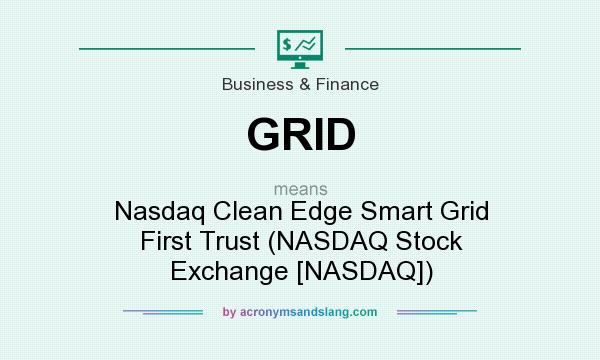 What does GRID mean? It stands for Nasdaq Clean Edge Smart Grid First Trust (NASDAQ Stock Exchange [NASDAQ])