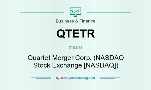 What does QTETR mean? It stands for Quartet Merger Corp. (NASDAQ Stock Exchange [NASDAQ])