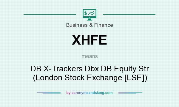 What does XHFE mean? It stands for DB X-Trackers Dbx DB Equity Str (London Stock Exchange [LSE])